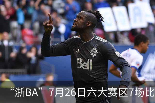 “浙BA”7月26日六大赛区7场比赛战报（附27日赛程）
