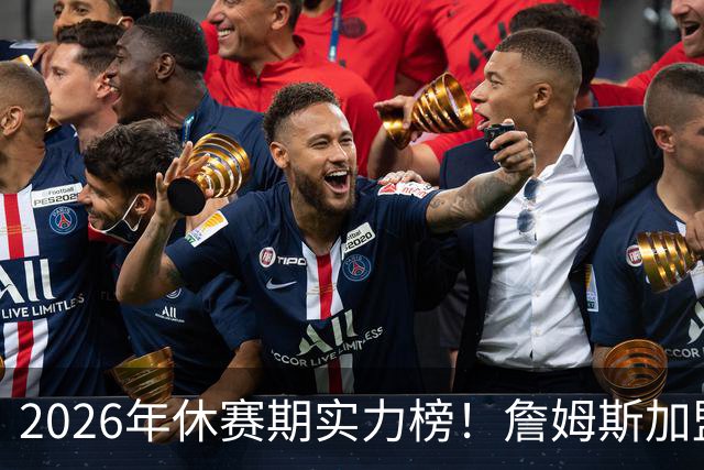 2026年休赛期实力榜！詹姆斯加盟76人升至第5 火湖热10-12 勇士19